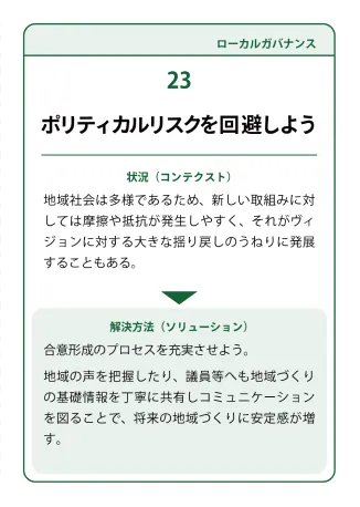 状況（コンテクスト）：地域社会は多様であるため、新しい取組みに対しては摩擦や抵抗が発生しやすく、それがヴィジョンに対する大きな揺り戻しのうねりに発展することもある。→ 解決方法（ソリューション）：合意形成のプロセスを充実させよう。地域の声を把握したり、議員等へも地域づくりの基礎清報を丁寧に共有しコミュニケーションを図ることで、将来の地域づくりに安定感が増す。